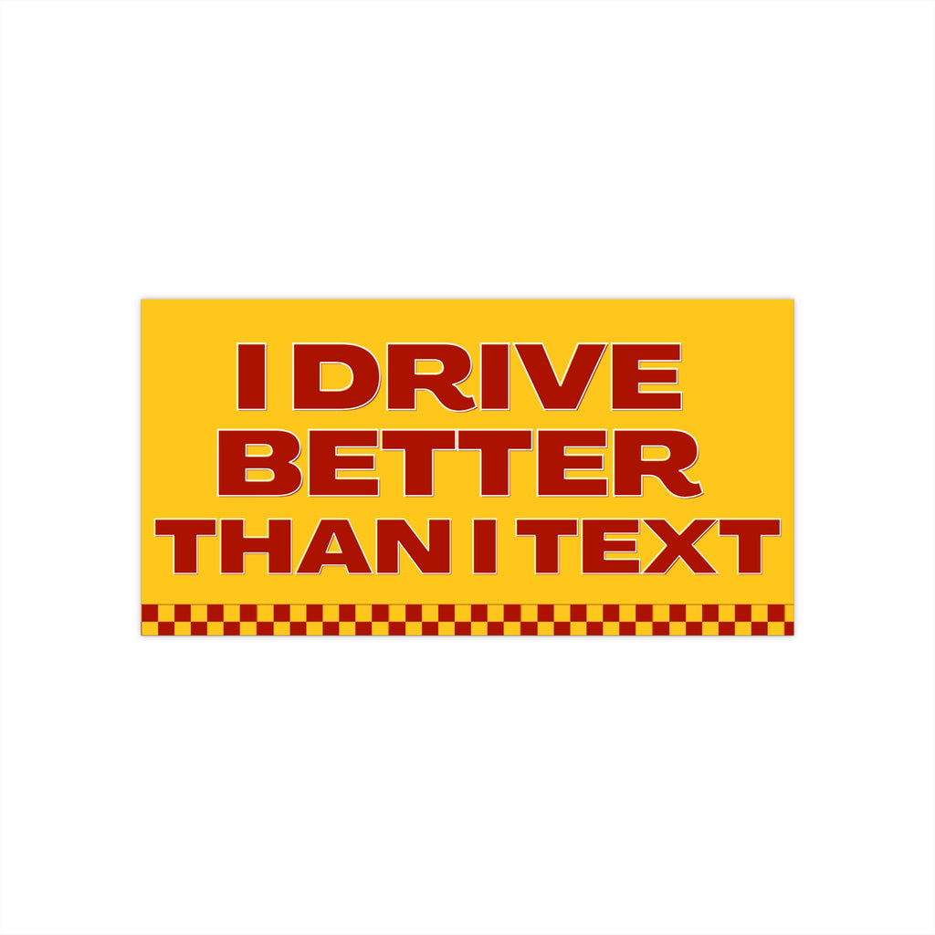 I Drive Better Than I Text Bumper Sticker