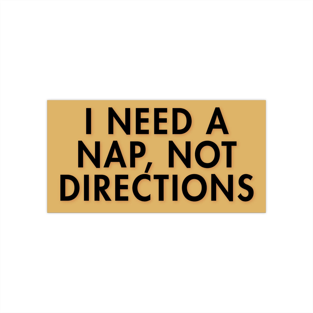 I Need a Nap, Not Directions Bumper Sticker