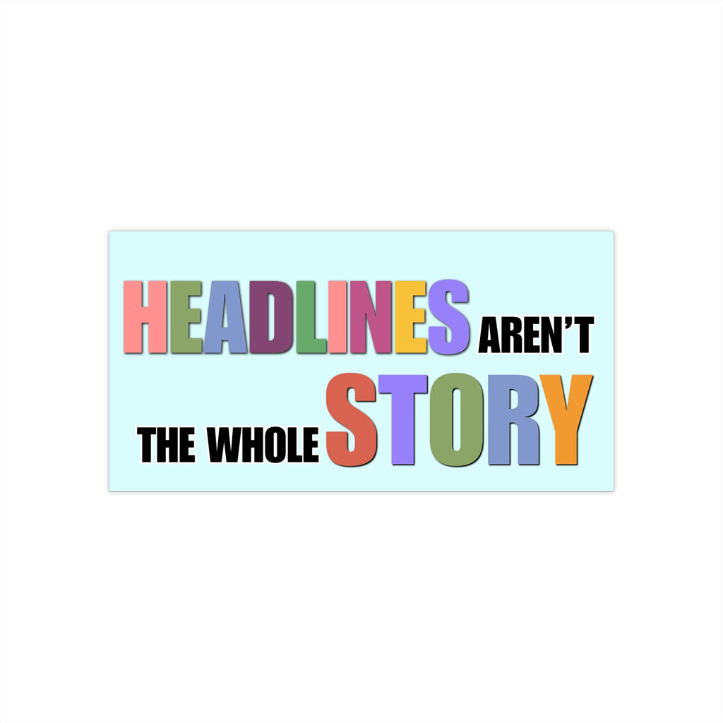 Headlines Aren’t the Whole Story Bumper Sticker