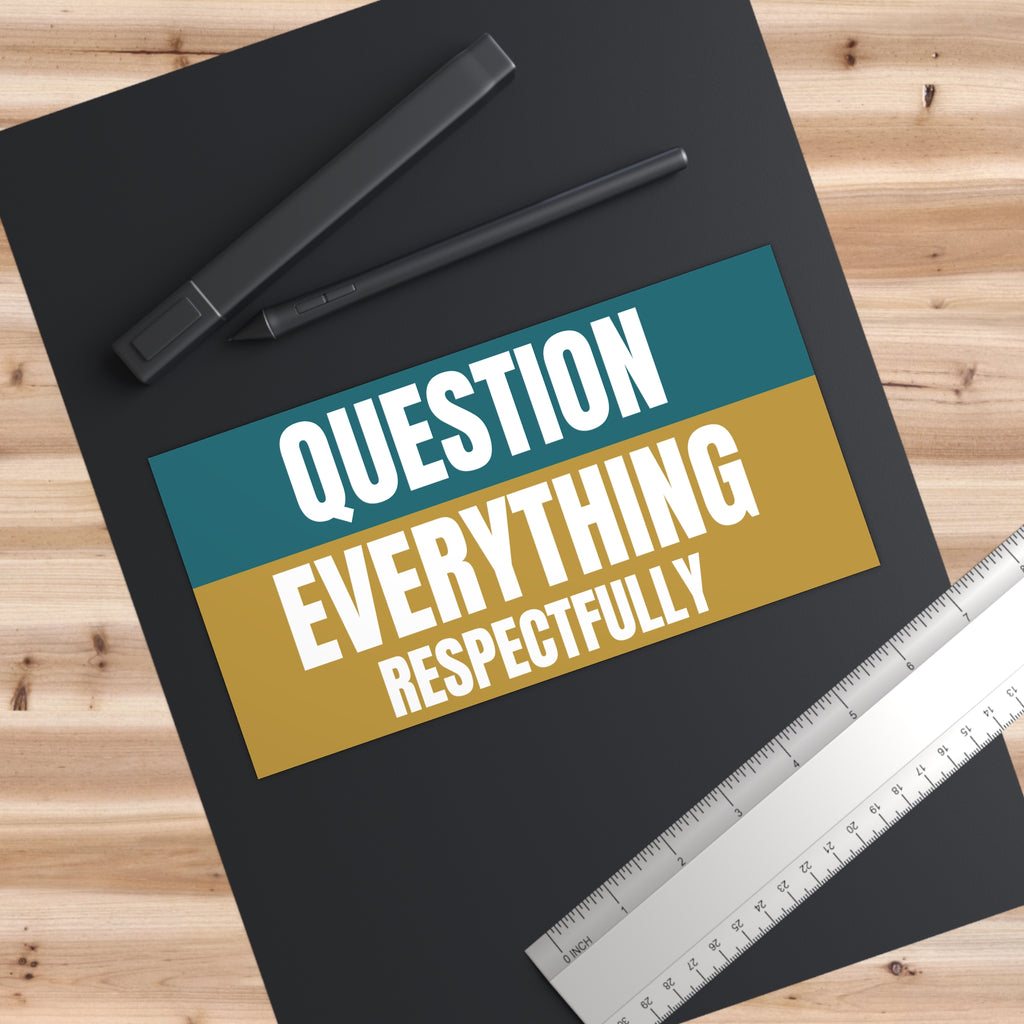 Question Everything Respectfully Bumper Sticker