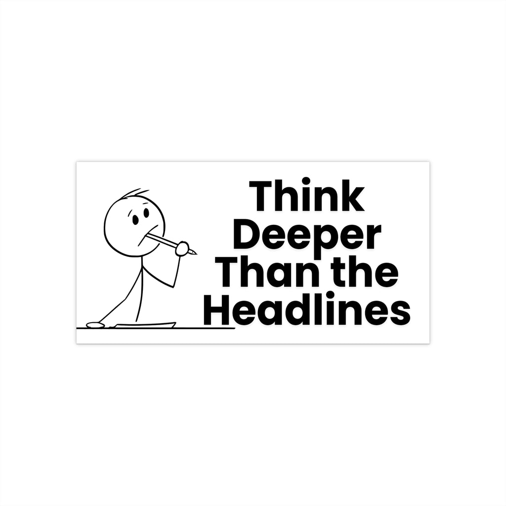 Think Deeper Than the Headlines Bumper Sticker