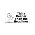Think Deeper Than the Headlines Bumper Sticker